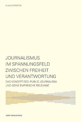 Journalismus im Spannungsfeld zwischen Freiheit und Verantwortung: Das Konzept des ›Public Journalism‹ und seine empirische Relevanz: ... Journalism‹ und seine empirische Relevanz Journalismus im Spannungsfeld zwischen Freiheit und Verantwortung: Das Konzept des ›Public Journalism‹ und seine empirische Relevanz: ... Journalism‹ und seine empirische Relevanz