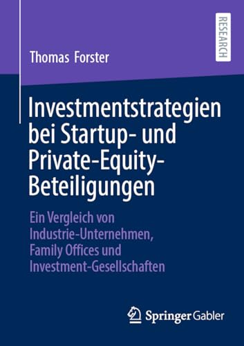 Investmentstrategien bei Startup- und Private-Equity-Beteiligungen: Ein Vergleich von Industrie-Unternehmen, Family Offices und Investment-Gesellschaften Investmentstrategien bei Startup- und Private-Equity-Beteiligungen: Ein Vergleich von Industrie-Unternehmen, Family Offices und Investment-Gesellschaften