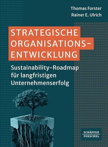 Strategische Organisationsentwicklung: Sustainability-Roadmap für langfristigen Unternehmenserfolg. Wie Sie ESG-Kriterien in die Unternehmenskultur integrieren und sich so Wettbewerbsvorteile sichern von Schäffer-Poeschel