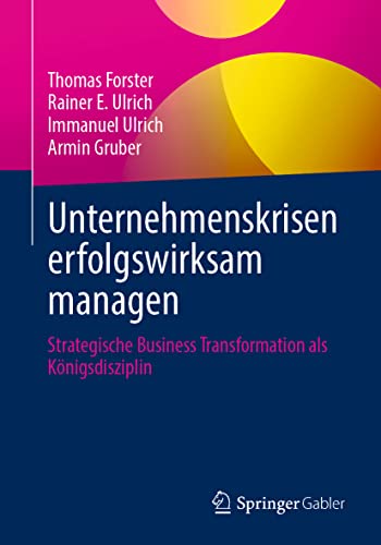 Unternehmenskrisen erfolgswirksam managen: Strategische Business Transformation als Königsdisziplin