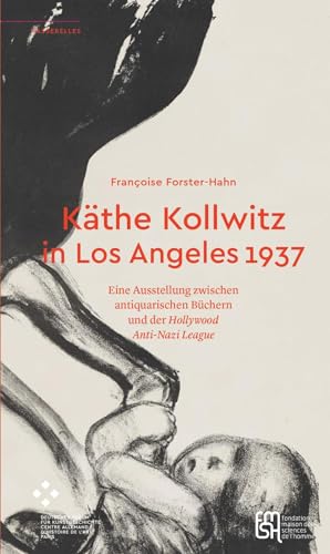 Käthe Kollwitz in Los Angeles 1937: Eine Ausstellung zwischen antiquarischen Büchern und der »Hollywood Anti-Nazi League« (PASSERELLES)