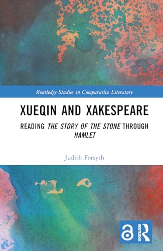 Xueqin and Xakespeare: Reading the Story of the Stone Through Hamlet (Routledge Studies in Comparative Literature) von Routledge