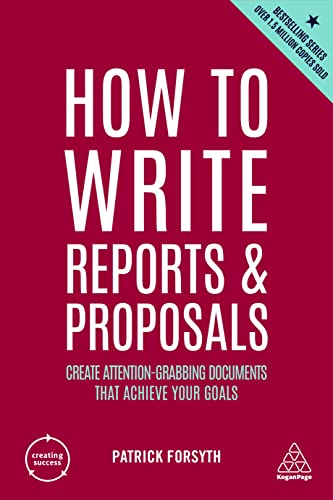 How to Write Reports and Proposals: Create Attention-Grabbing Documents that Achieve Your Goals (Creating Success, Band 12)