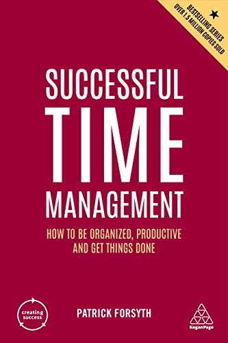 Successful Time Management: How to be Organized, Productive and Get Things Done (Creating Success, Band 9)