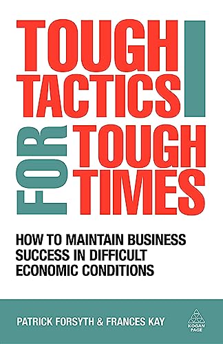 Tough Tactics for Tough Times: How to Maintain Business Success in Difficult Economic Conditions