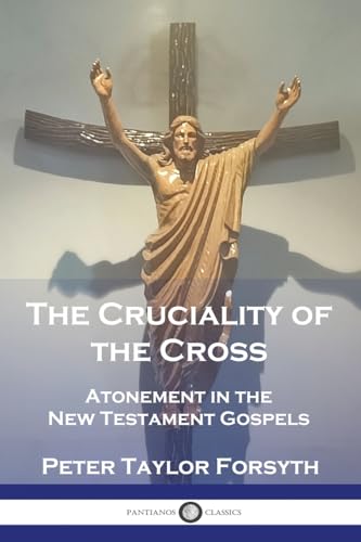 The Cruciality of the Cross: Atonement in the New Testament Gospels von Pantianos Classics