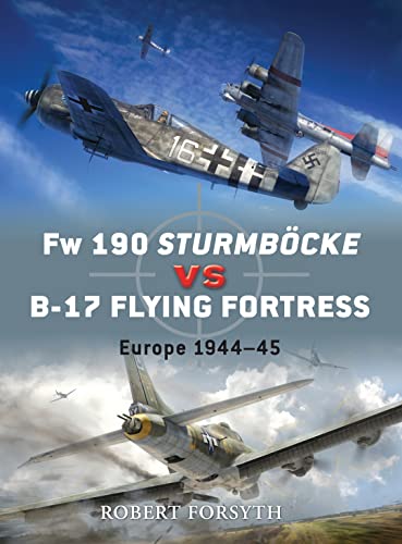 FW 190 Sturmbocke Vs B-17 Flying Fortress: Europe 1944-45 (Osprey Duel Engage the Enemy)