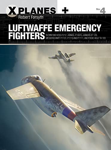 Luftwaffe Emergency Fighters: Blohm & Voss BV P.212 , Heinkel P.1087C, Junkers EF 128, Messerschmitt P.1101, Focke-Wulf Ta 183 and Henschel Hs P.135 (X-Planes)