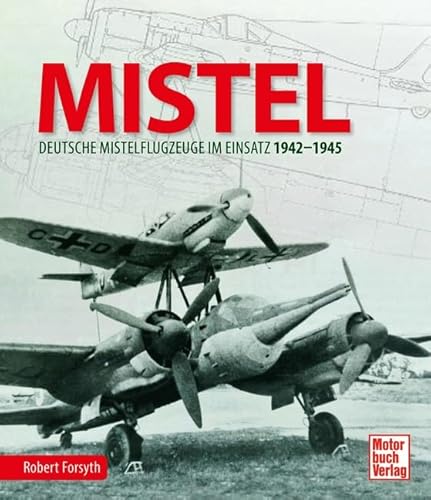 MISTEL: Deutsche Mistelflugzeuge im Einsatz 1942 - 1945 von Motorbuch Verlag