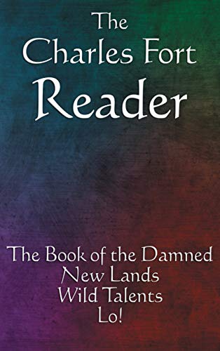 The Charles Fort Reader: The Book of the Damned, New Lands, Wild Talents, Lo!