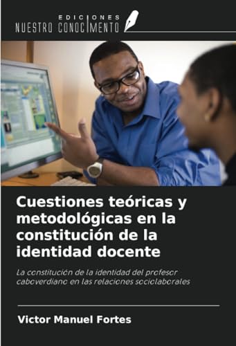 Cuestiones teóricas y metodológicas en la constitución de la identidad docente: La constitución de la identidad del profesor caboverdiano en las relaciones sociolaborales von Ediciones Nuestro Conocimiento