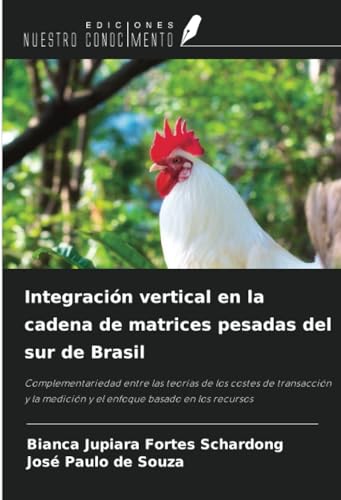 Integración vertical en la cadena de matrices pesadas del sur de Brasil: Complementariedad entre las teorías de los costes de transacción y la medición y el enfoque basado en los recursos von Ediciones Nuestro Conocimiento