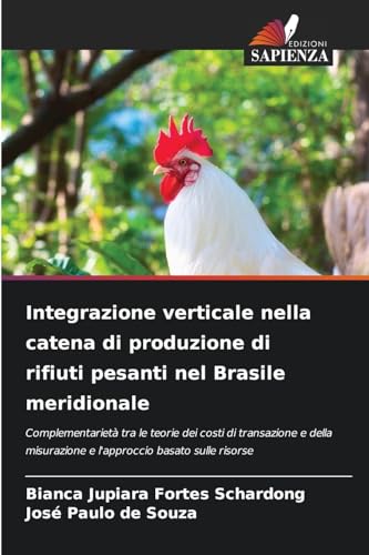 Integrazione verticale nella catena di produzione di rifiuti pesanti nel Brasile meridionale: Complementarietà tra le teorie dei costi di transazione ... e l'approccio basato sulle risorse von Edizioni Sapienza
