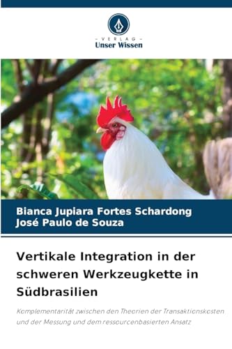 Vertikale Integration in der schweren Werkzeugkette in Südbrasilien: Komplementarität zwischen den Theorien der Transaktionskosten und der Messung und dem ressourcenbasierten Ansatz von Verlag Unser Wissen