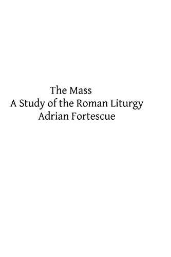 The Mass: A Study of the Roman Liturgy von CREATESPACE