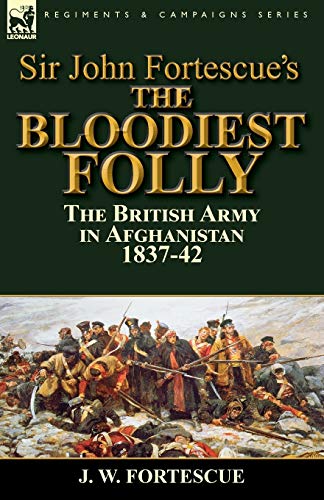 Sir John Fortescue's The Bloodiest Folly: the British Army in Afghanistan 1837-42