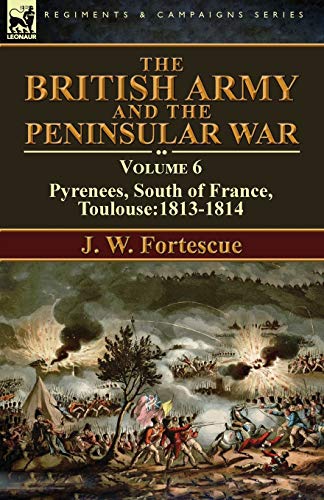 The British Army and the Peninsular War: Volume 6-Pyrenees, South of France, Toulouse:1813-1814