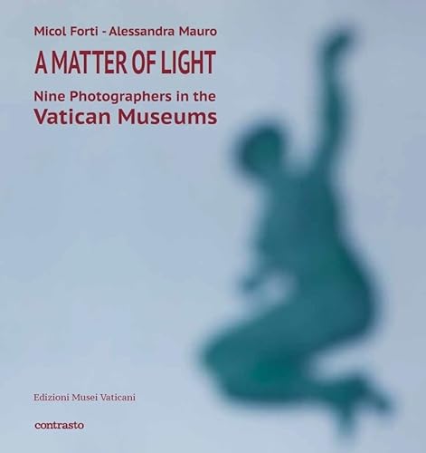A Matter of Light: Nine Photographers in the Vatican Museum: Nine Photographers in the Vatican Museums