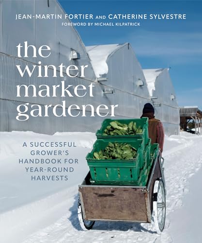 The Winter Market Gardener: A Successful Grower's Handbook for Year-Round Harvests The Winter Market Gardener: A Successful Grower's Handbook for Year-Round Harvests