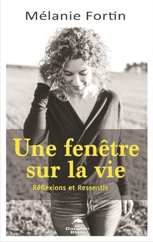 Une fenêtre sur la vie - Réflexions et Ressentis Une fenêtre sur la vie - Réflexions et Ressentis von DAUPHIN BLANC