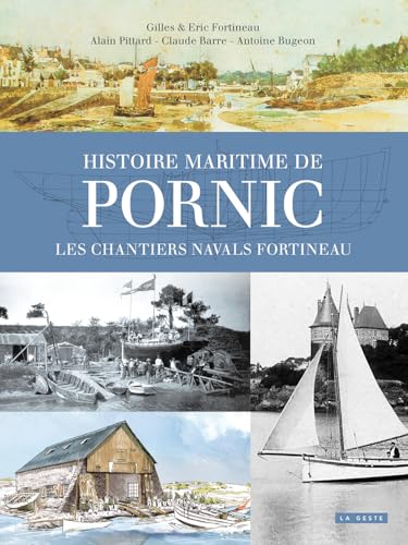 Histoire maritime de Pornic - Les chantiers navals Fortineau (ALBUMS HISTORIQUES LOCAUX hors A55) von La Geste Éditions