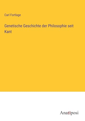 Genetische Geschichte der Philosophie seit Kant von Anatiposi Verlag