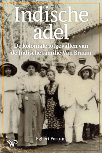 Indische adel: De koloniale lotgevallen van de Indische familie Van Braam Indische adel: De koloniale lotgevallen van de Indische familie Van Braam von Walburg Pers B.V., Uitgeverij