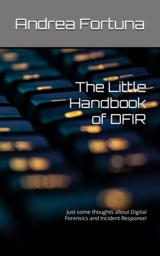 The Little Handbook of DFIR: Just some thoughts about Digital Forensics and Incident Response! (Little Handbooks)