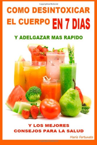 Como Desintoxicar El Cuerpo En 7 Dias y Adelgazar Mas Rapido: Y Los Mejores Consejos Para La Salud von CreateSpace Independent Publishing Platform