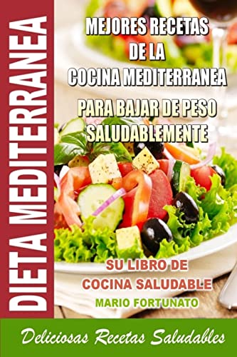 Dieta Mediterranea - Mejores Recetas de la Cocina Mediterranea Para Bajar de Peso Saludablemente: Su Libro de Cocina Saludable - Deliciosas Recetas Saludables