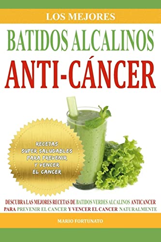 Los Mejores Batidos Alcalinos Anti-Cancer: Recetas Super Saludables Para Prevenir y Vencer el Cancer (Recetas Alcalinas Anticancer, Band 2) von CREATESPACE