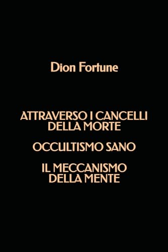 Attraverso i Cancelli della Morte - Occultismo Sano - Il Meccanismo della Mente Attraverso i Cancelli della Morte - Occultismo Sano - Il Meccanismo della Mente von Independently published
