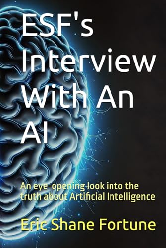 ESF's Interview With An AI: An eye-opening look into the truth about Artificial Intelligence von Independently published