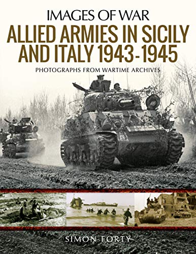Allied Armies in Sicily and Italy, 1943-1945: Photographs from Wartime Archives (Images of War)