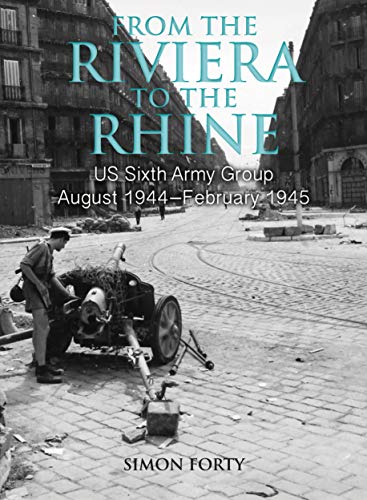 From the Riviera to the Rhine: US Sixth Army Group August 1944-February 1945 (Wwii Historic Battlefields)