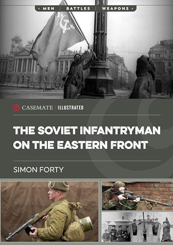 The Soviet Infantryman on the Eastern Front (Casemate Illustrated, 38)