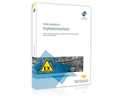 Prüfhandbuch Explosionsschutz: Geräte, Maschinen und Anlagen in EX-Bereichen rechtssicher betreiben, prüfen und instandhalten