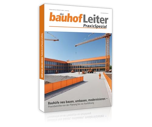 bauhofLeiter-PraxisSpezial: Bauhöfe neu bauen, umbauen, modernisieren bauhofLeiter-PraxisSpezial: Bauhöfe neu bauen, umbauen, modernisieren von Forum Verlag Herkert