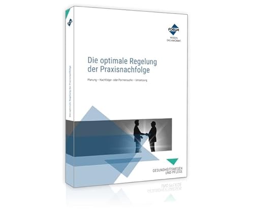 Die optimale Regelung der Praxisnachfolge: Planung, Nachfolge oder Partnersuche, Umsetzung von Forum Verlag Herkert