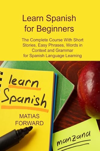 Learn Spanish for Beginners: The Complete Course With Short Stories, Easy Phrases, Words in Context and Grammar for Spanish Language Learning von Charles M Dominquez