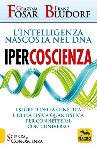 Ipercoscienza. L'intelligenza nascosta nel DNA. I segreti della genetica e della fisica quantistica per connettersi con l'universo (Scienza e conoscenza) von Macro Edizioni