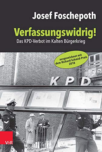 Verfassungswidrig!: Das KPD-Verbot im Kalten Bürgerkrieg von Brill Deutschland GmbH / Vandenhoeck & Ruprecht