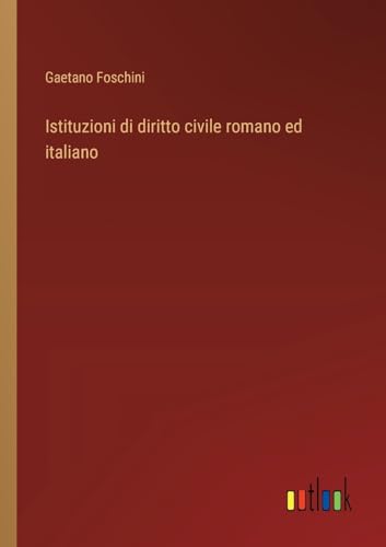 Istituzioni di diritto civile romano ed italiano von Outlook Verlag