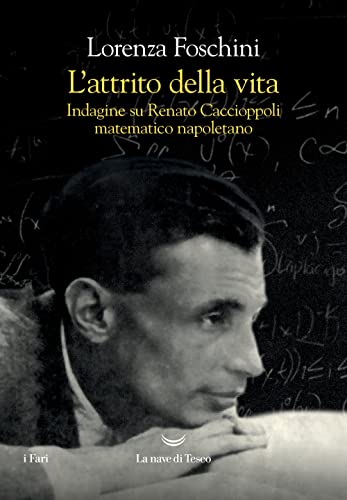 L'attrito della vita. Indagine su Renato Caccioppoli matematico napoletano (I fari) von La nave di Teseo