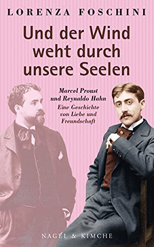 »Und der Wind weht durch unsere Seelen«: Marcel Proust und Reynaldo Hahn. Eine Geschichte von Liebe und Freundschaft | Rekonstruiert aus ihren Briefen | Paris im späten 19. Jahrhundert von Nagel & Kimche