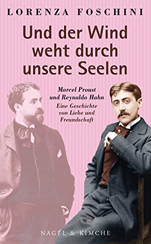 »Und der Wind weht durch unsere Seelen«: Marcel Proust und Reynaldo Hahn. Eine Geschichte von Liebe und Freundschaft
