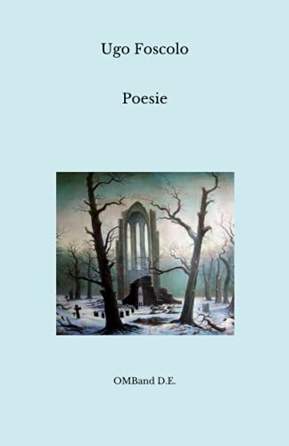 Poesie: (I Sonetti; Le Odi; Dei sepolcri; Le Grazie)