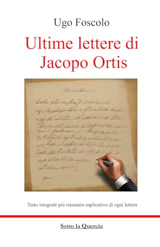 Ultime lettere di Jacopo Ortis - Ed. integrale con riassunti esplicativi di ogni lettera von Independently published