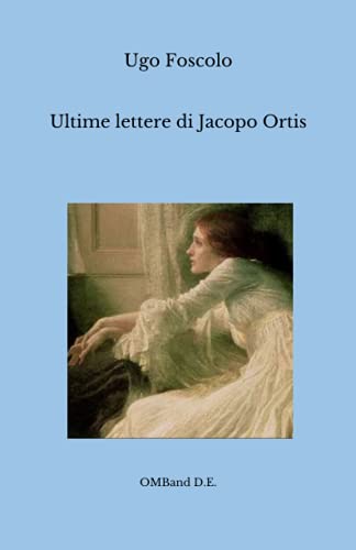 Ultime lettere di Jacopo Ortis: (In app. Notizia intorno a Didimo Chierico)