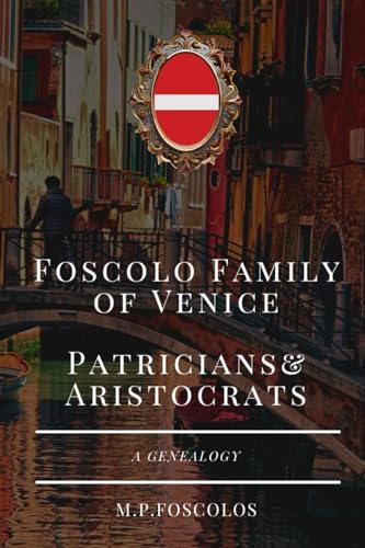 FOSCOLO FAMILY OF VENICE PATRICIANS AND ARISTOCRATS: (A Genealogy) von Self publisher